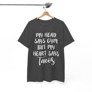 My Head Says Gym But My Heart Says Tacos T-Shirt