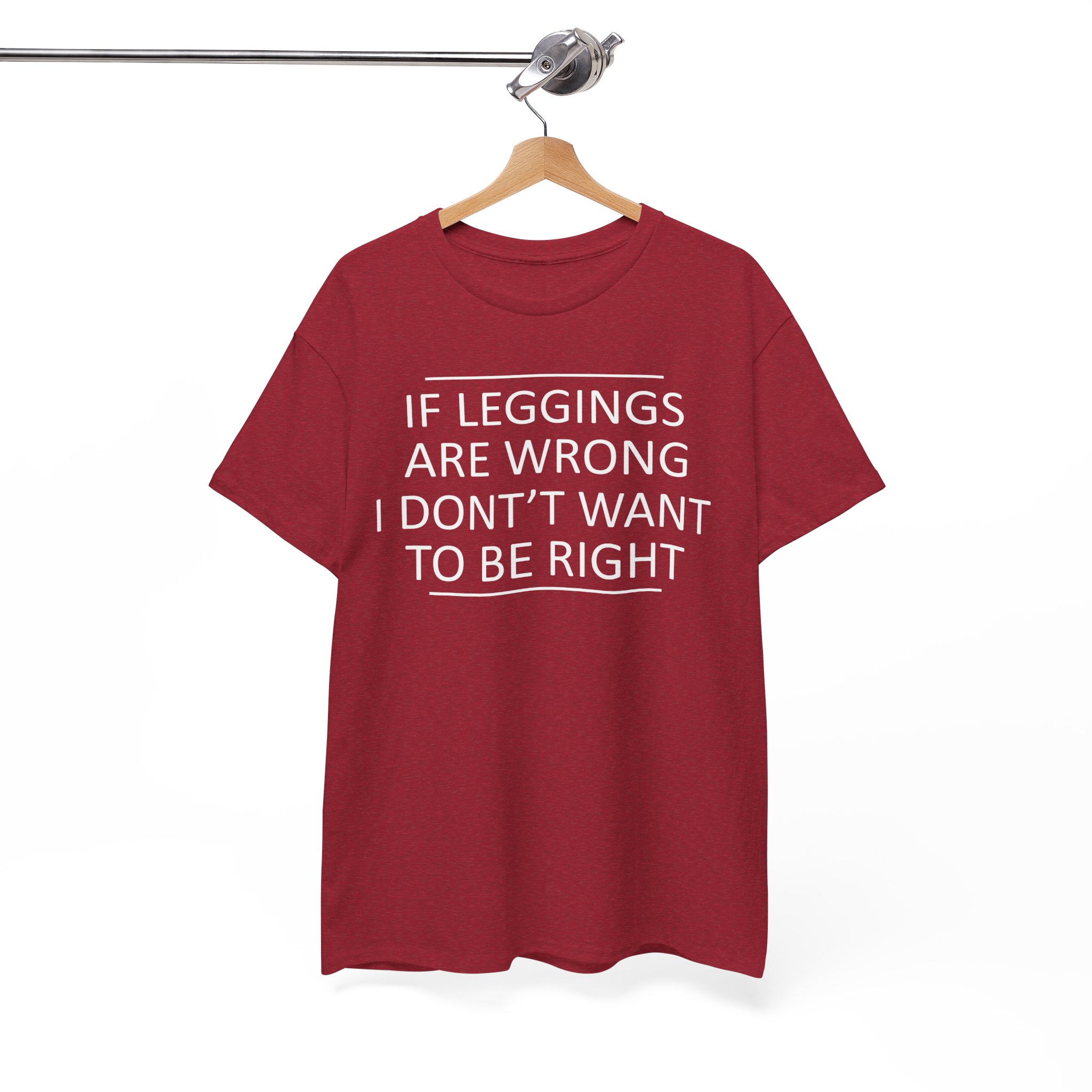 If Leggings Are Wrong I Don't Want To Be Right Funny T-Shirt - Image 11