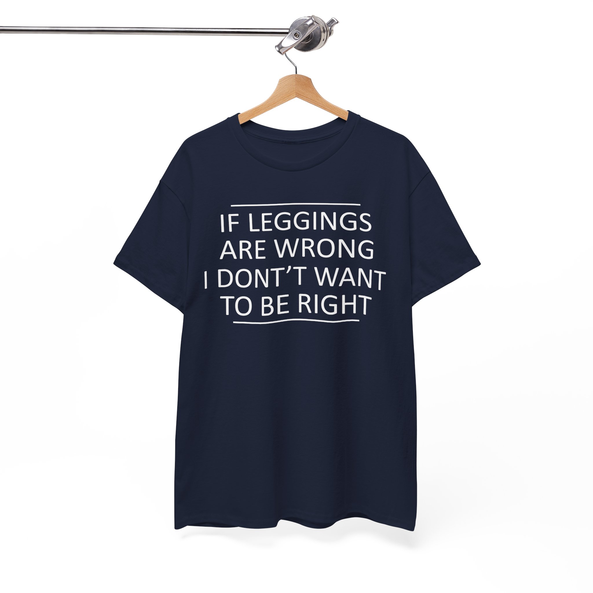 If Leggings Are Wrong I Don't Want To Be Right Funny T-Shirt - Image 8