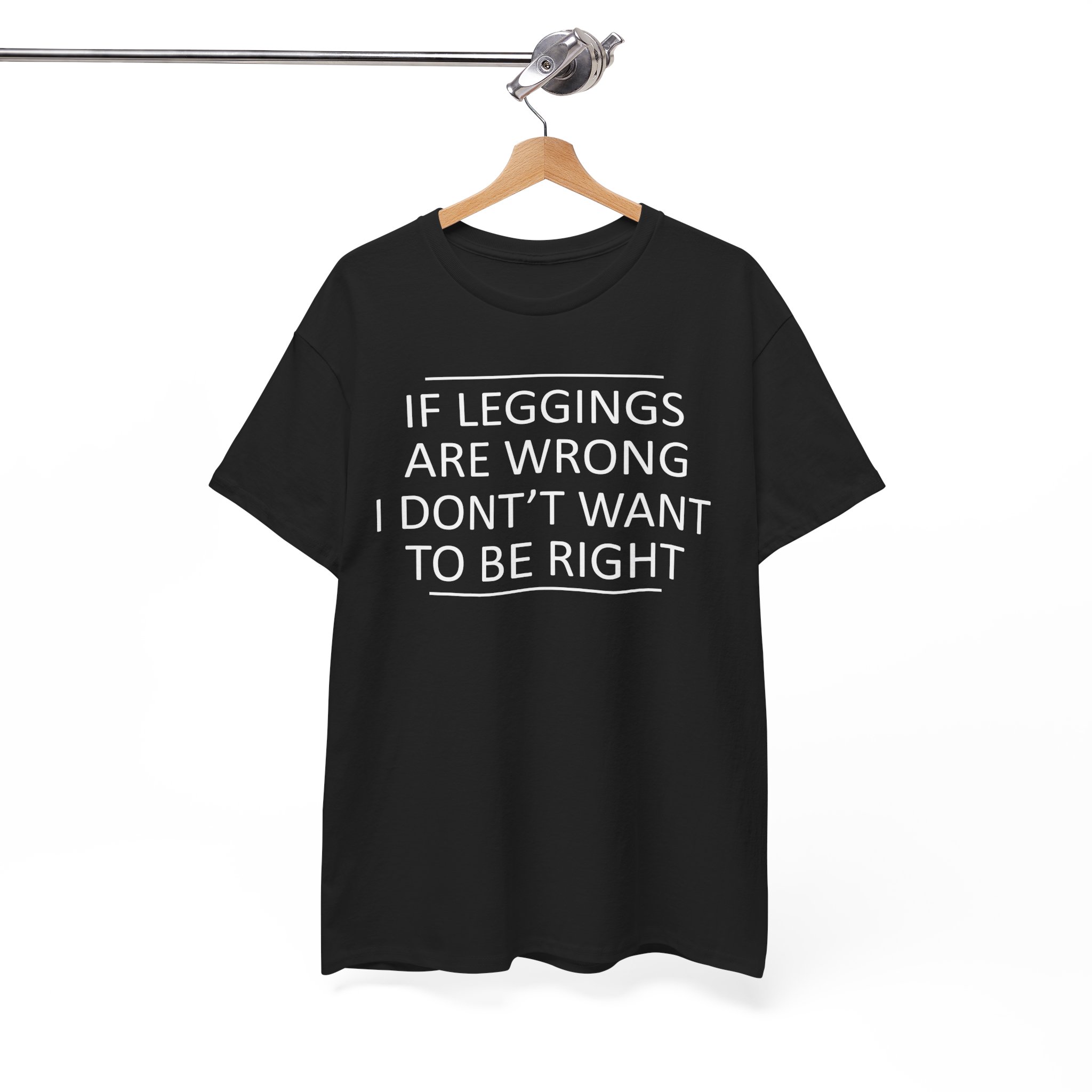 If Leggings Are Wrong I Don't Want To Be Right Funny T-Shirt - Image 3