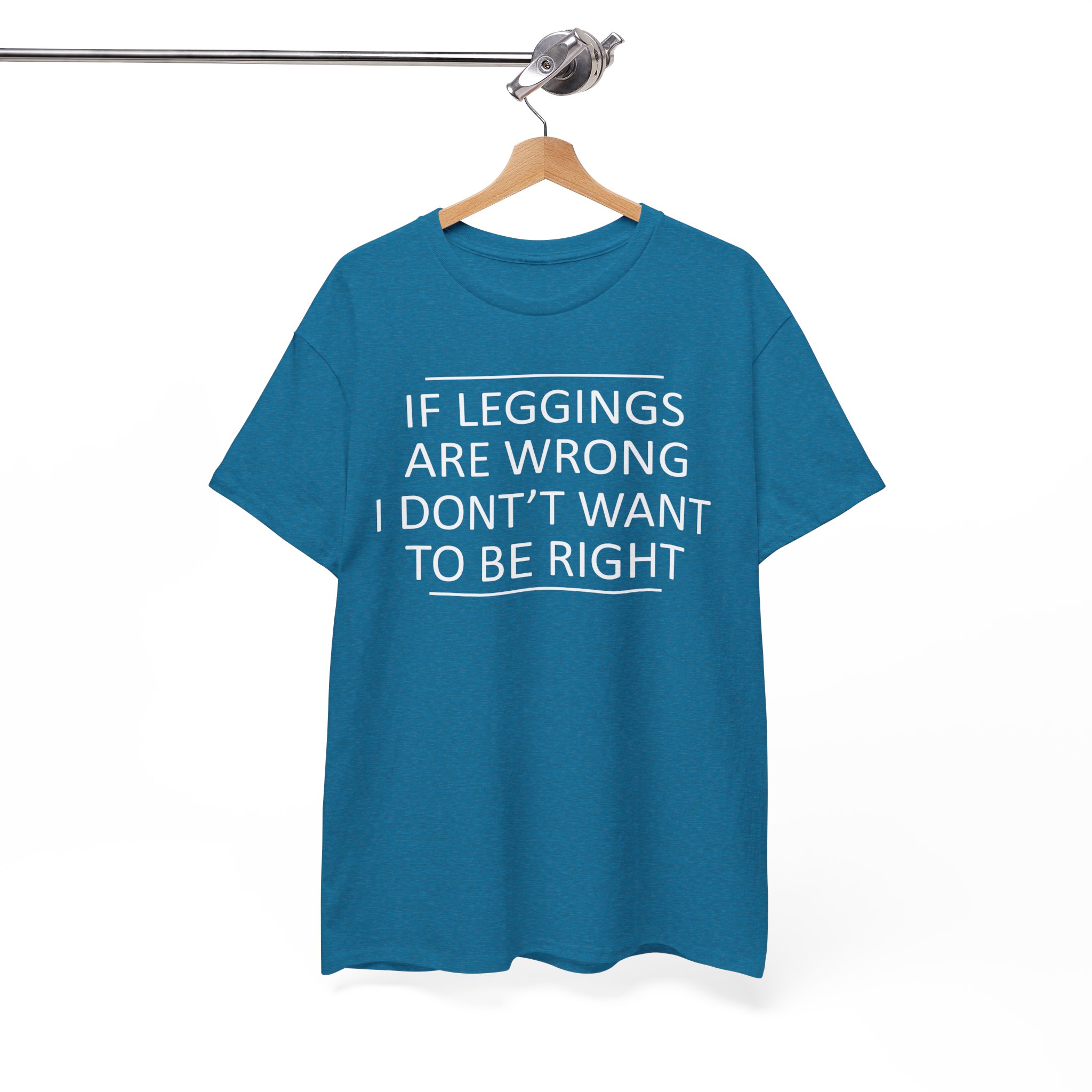 If Leggings Are Wrong I Don't Want To Be Right Funny T-Shirt - Image 6