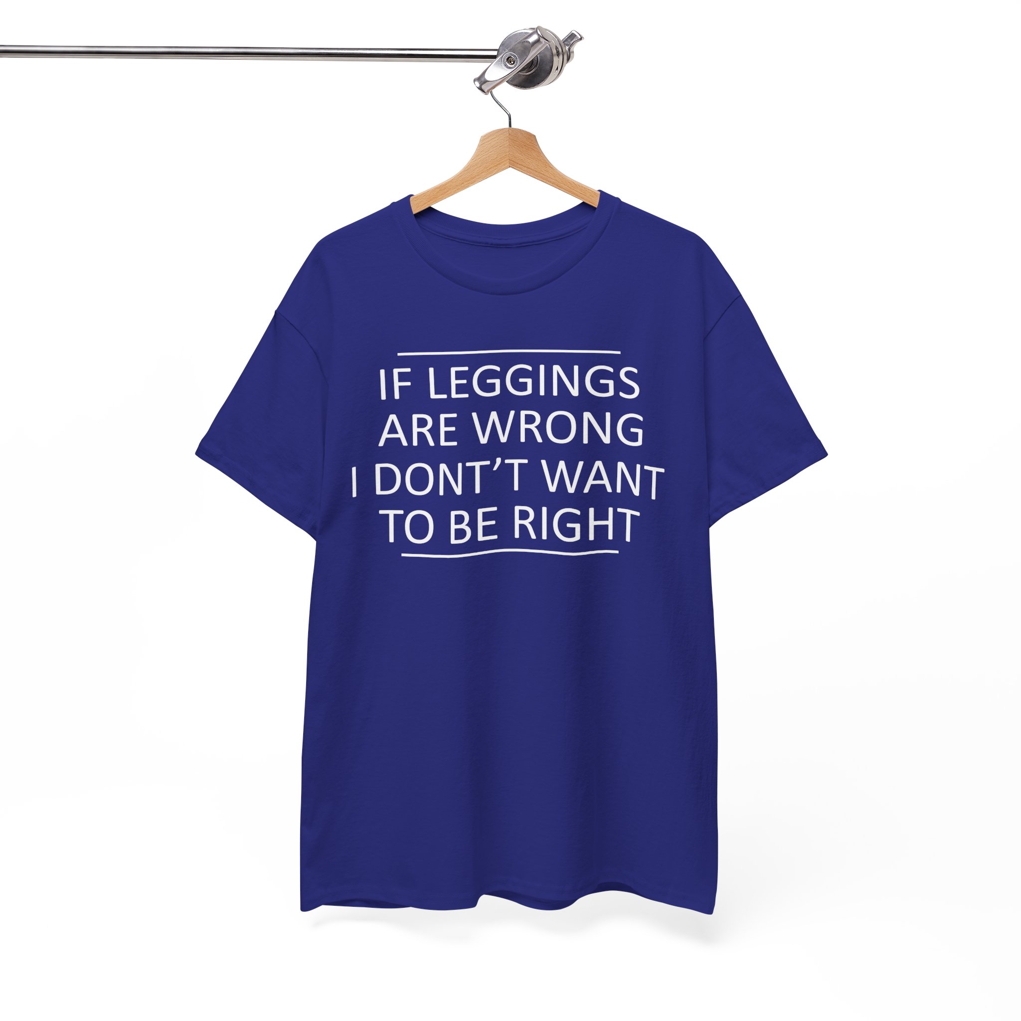 If Leggings Are Wrong I Don't Want To Be Right Funny T-Shirt - Image 10