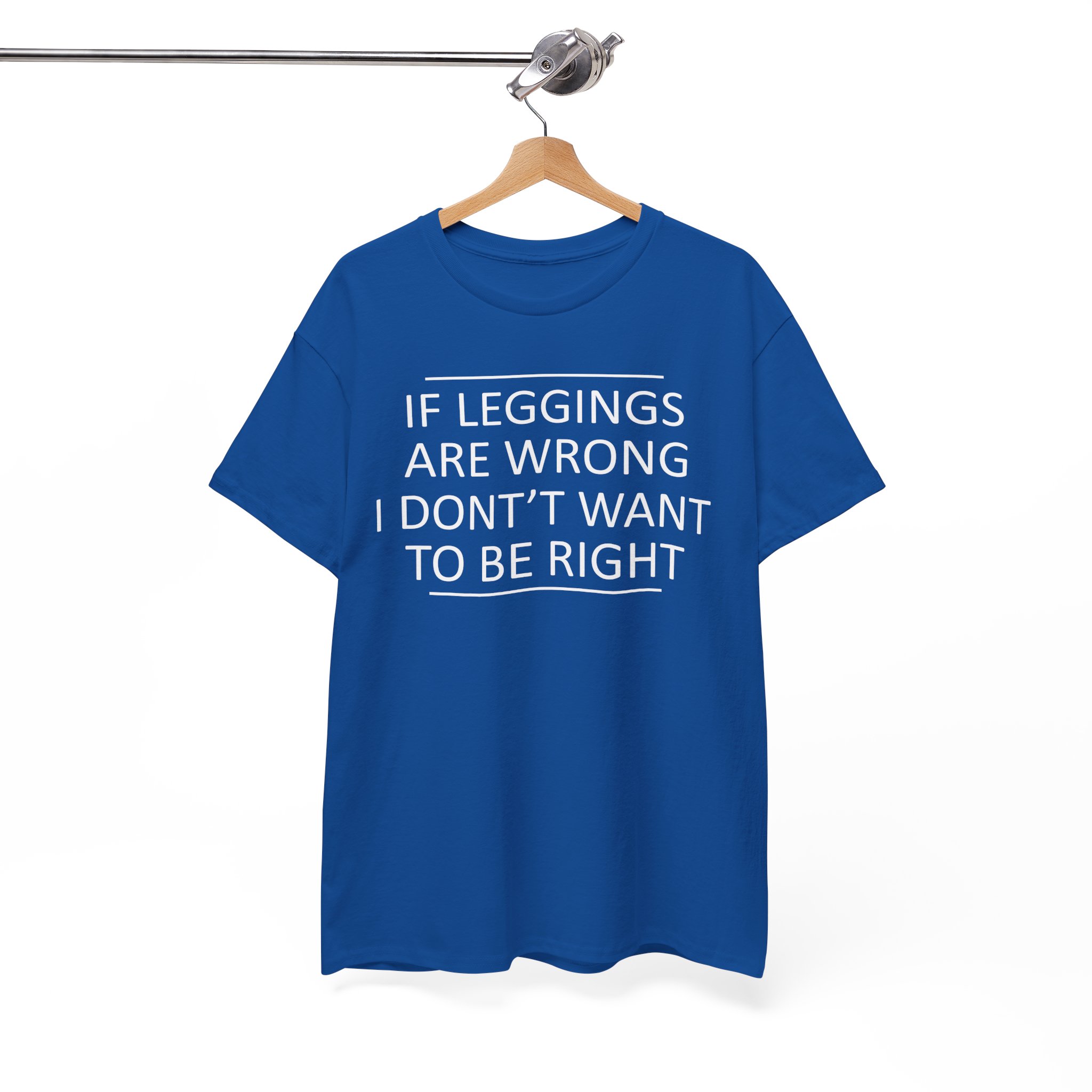 If Leggings Are Wrong I Don't Want To Be Right Funny T-Shirt - Image 7