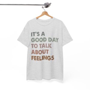 It's a Good Day to Talk About Feelings T-Shirt